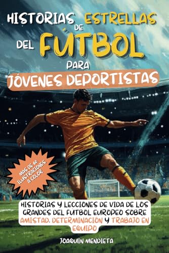 Historias de Estrellas del Fútbol para Jóvenes Deportistas: Historias y Lecciones de vida de lo...