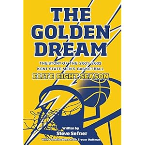 The Golden Dream: The Story of the 2001-2002 Kent State Men’s Basketball Elite Eight Season