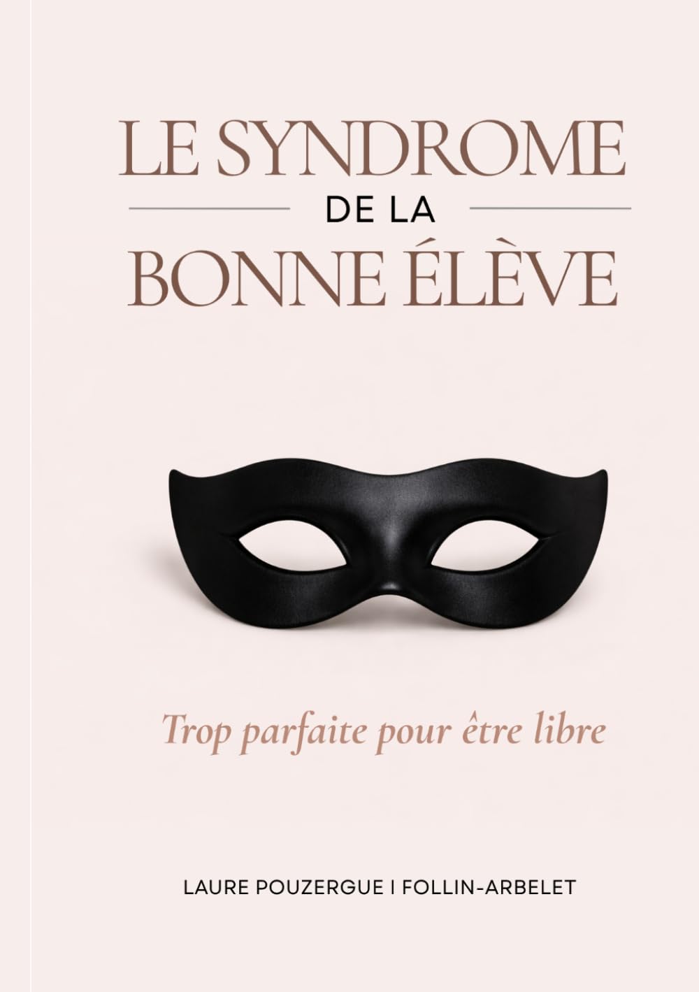 LE SYNDROME DE LA BONNE ELEVE: Trop parfaite pour être libre