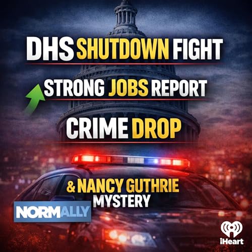 Normally Podcast: DHS Shutdown Fight, Strong Jobs Report, Crime Drop & Nancy Guthrie Mystery