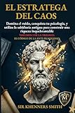 EL ESTRATEGA DEL CAOS: Manual de Operaciones para una vida anti-fr&Atilde;&iexcl;gil: Domina la estrategia y la psicolog&Atilde;&shy;a en la incertidumbre del siglo XXI. Usa la sabidur&Atilde;&shy;a antigua para construir una riqueza e ingresos inquebrantables.