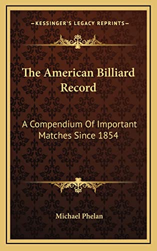 The American Billiard Record: A Compendium Of Important Matches Since 1854
