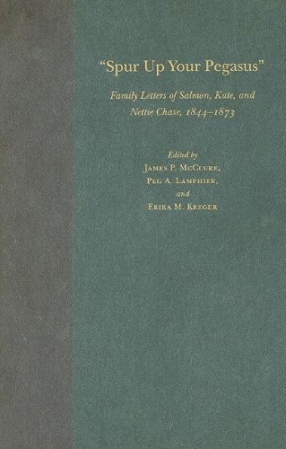 Spur Up Your Pegasus: Family Letters of Salmon, Kate, and Nettie Chase, 1844-1873 Hardcover – Illustrated, 30 August 2009