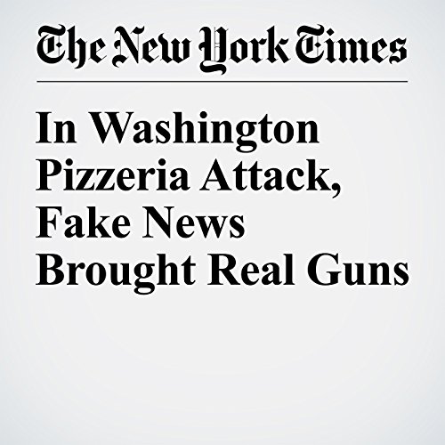 In Washington Pizzeria Attack, Fake News Brought Real Guns cover art