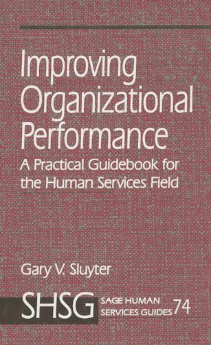 Improving Organizational Performance: A Practical Guidebook for the Human Services Field (SAGE Human Services Guides)