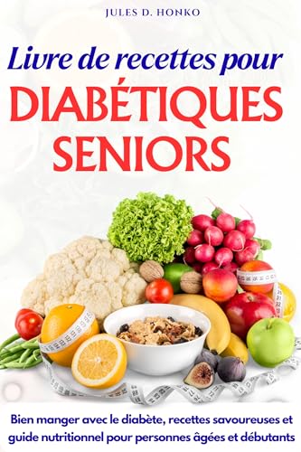 Livre de recettes pour diabétiques seniors: Bien manger avec le diabète, recettes savoureuses et guide nutritionnel pour personnes âgées et débutants