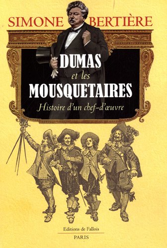 Histoire d'un chef d'oeuvre Alexandre Dumas et les mousquetaires