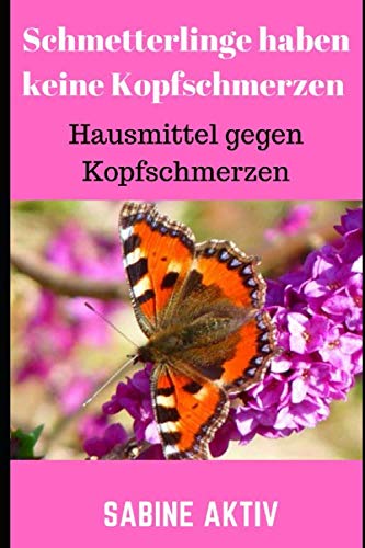 Schmetterlinge haben keine Kopfschmerzen: Hausmittel gegen Kopfschmerzen