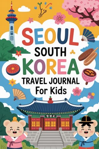 Seoul South Korea Travel Journal for Kids: With Prompts to Record Your Big Adventures