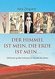 große kulturen der frühzeit  Der Himmel ist mein, die Erde ist mein: Göttinnen großer Kulturen im Wandel der Zeiten (Fabrica libri)