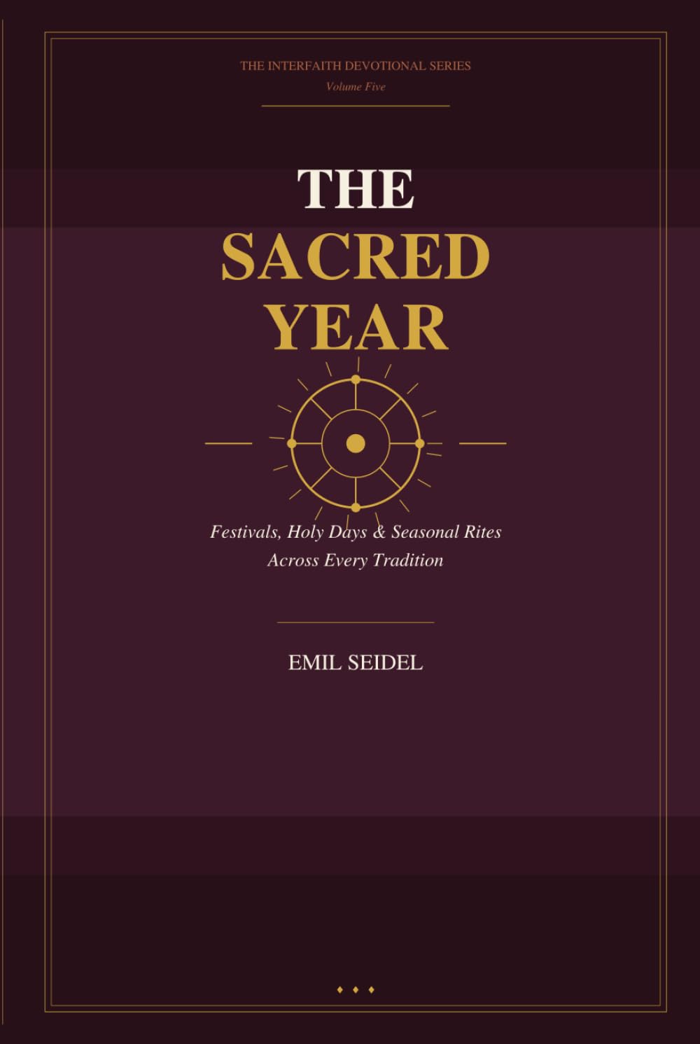 The Sacred Year: Festivals, Holy Days & Seasonal Rites Across Every Tradition (Interfaith Devotional Series)
