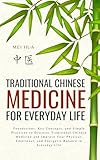 Traditional Chinese Medicine for Everyday Life: Foundations, Key Concepts, and Simple Practices to Discover Traditional Chinese Medicine and Improve Your Physical, Emotional, and Energetic Balance in Everyday Life