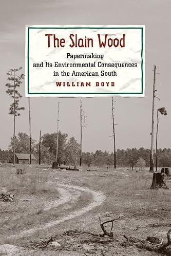 The Slain Wood: Papermaking and Its Environmental Consequences in the American South (Studies in Industry and Society)