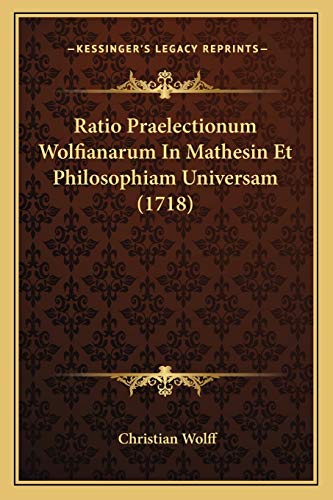 Ratio Praelectionum Wolfianarum In Mathesin Et Philosophiam Universam (1718) (Latin Edition)