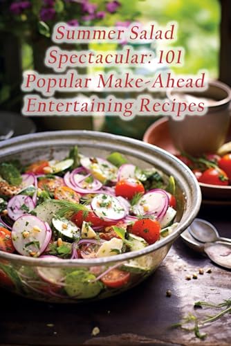 Summer Salad Spectacular: 101 Popular Make Ahead Entertaining Recipes