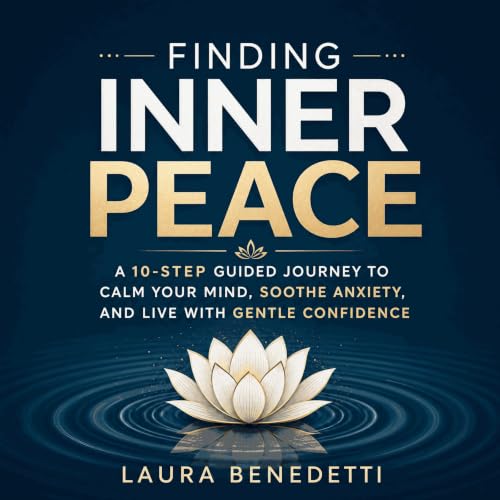 Finding Inner Peace: A 10-Step Guided Journey to Calm Your Mind, Soothe Anxiety, and Live With Gentle Confidence cover art