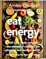 Eat For Energy: Interdisciplinary Nutrition Science Textbook for Teaching 6-12 graders - Foreword By Dr. Brandon Mines (Human Biology): Fuel Your Body ... (Middle & High School Class Curriculum) B0F3CYLXVY Book Cover