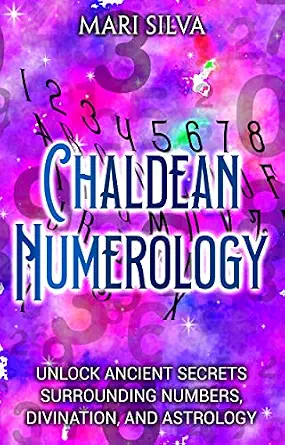 Chaldean Numerology: Unlock Ancient Secrets Surrounding Numbers, Divination, and Astrology