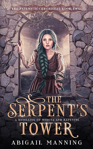 The Serpent's Tower: A Retelling of Medusa and Rapunzel (The Fairmyth Chronicles Book 2)