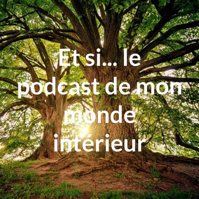 ET SI... le podcast de mon monde int&eacute;rieur