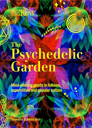 Kew: The Psychedelic Garden: Mind-altering plants in folklore, superstition and popular culture: A history of mind-altering plants in folklore, ... popular culture (Royal Botanic Gardens, Kew)