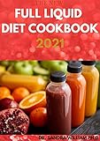 THE NEW FULL LIQUID DIET COOKBOOK 2021: 50+ Easy And Delicious Recipes With Meal Plans For Weight Loss And Healthy Living (English Edition)