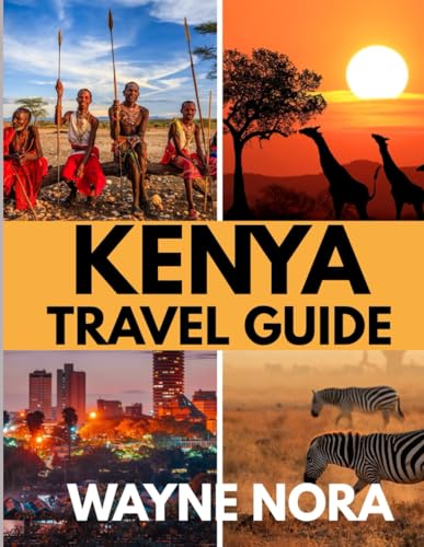 KENYA TRAVEL GUIDE 2025: The Best Time to Visit, Top Places to Explore, and Everything You Need to Know Before You Go