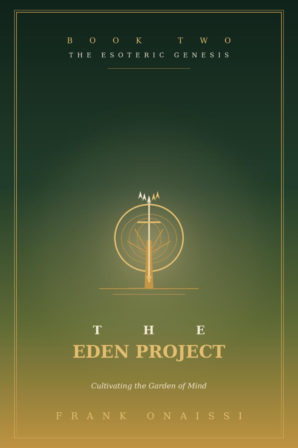 The Eden Project (Book 2): Cultivating the Garden of Mind: Decoding the Fall from Eden as the Inner Story of How We Lose and Reclaim the State of Manifestation (The Esoteric Genesis)
