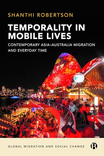 Temporality in Mobile Lives: Contemporary Asia–Australia Migration and Everyday Time (Global Migration and Social Change)