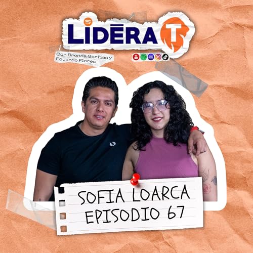 SO&Ntilde;AR, EMPRENDER Y HACER CINE (Con Sofia Loarca) | Lidera T Podcast Episodio 67