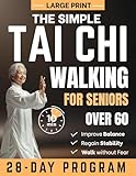 The Simple Tai Chi Walking for Seniors Over 60: A Step-by-step 28-Day Gentle Program to Improve Balance, Regain Stability, and Walk Without Fear in Just 10 Minutes a Day