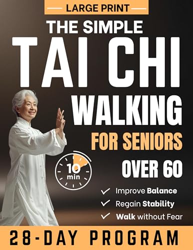 The Simple Tai Chi Walking for Seniors Over 60: A Step-by-step 28-Day Gentle Program to Improve Balance, Regain Stability, and Walk Without Fear in Just 10 Minutes a Day