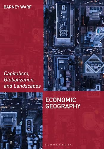 Economic Geography: Capitalism, Globalization, And Landscapes (Exploring Geography)