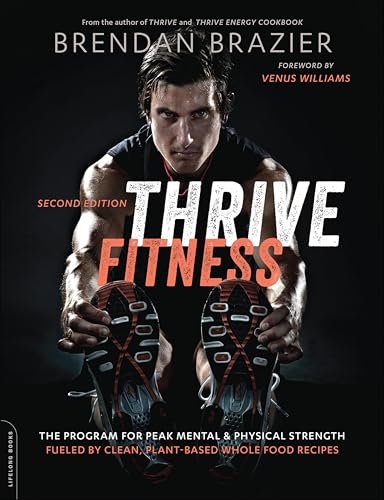 Thrive Fitness: The Program for Peak Mental and Physical Strength-Fueled by Clean, Plant-based, Whole Food Recipes