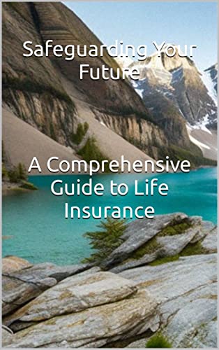 Safeguarding Your Future: A Comprehensive Guide to Life Insurance