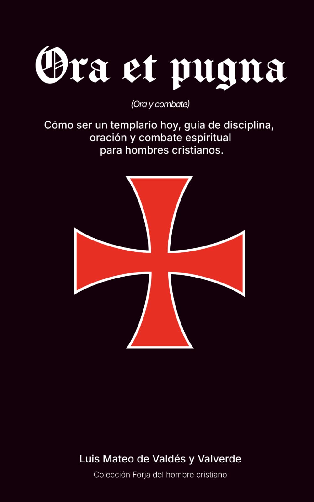 Ora et pugna: Cómo ser un templario hoy, guía de disciplina, oración y combate espiritual para hombres cristianos. (Forja del hombre cristiano)
