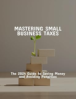 Mastering Small Business Taxes: The 2024 Guide To Saving Money And Avoiding Penalties