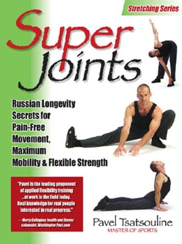 Super Joints: Russian Longevity Secrets for Pain-Free Movement,: Russian Longevity Secrets for Pain-Free Movement, Maximum Mobility & Flexible Strength Kindle Edition