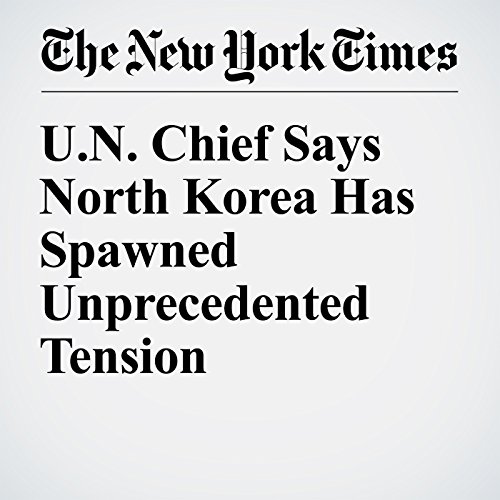 U.N. Chief Says North Korea Has Spawned Unprecedented Tension cover art