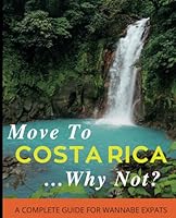 Move To Costa Rica...Why Not?: A Complete Guide For Wannabe Expats B0BMJM5887 Book Cover
