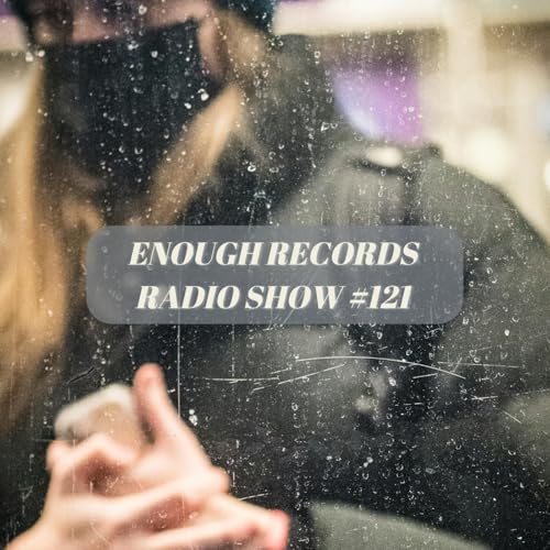 Enough Records Radio Show #121
