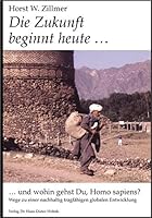 Die Zukunft Beginnt Heute-- Und Wohin Gehst Du, Homo Sapiens?: Wege Zu Einer Nachhaltig Tragfahigen Globalen Entwicklung 3980634809 Book Cover