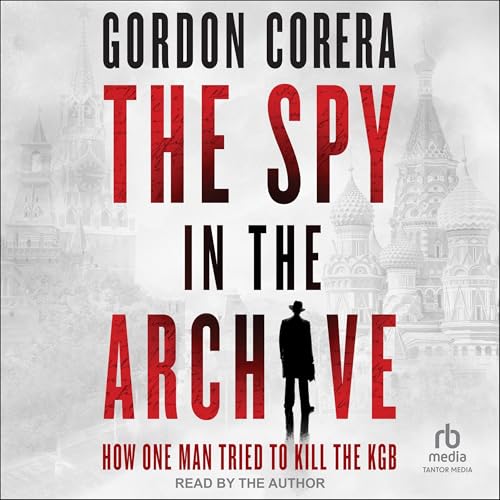 The Spy in the Archive: How One Man Tried to Kill the KGB