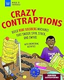 Crazy Contraptions: Build Rube Goldberg Machines that Swoop, Spin, Stack, and Swivel: with Hands-On...