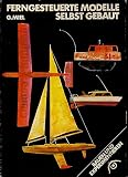  Ferngesteuerte Modelle selbst gebaut. Aufbau und Betrieb funkferngesteuerter Schiffs- und Flugmodelle (Bauen und Experimentieren) 3., neubearbeitete Auflage