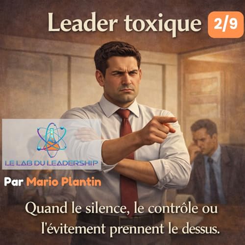 S&eacute;rie Leader toxique &mdash; &Eacute;pisode 2 : Le leader toxique n&rsquo;est pas toujours celui qu&rsquo;on croit