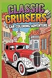  Classic Cruisers A Car Coloring Adventure: Detailed Automotive Designs: A Coloring Book for Car Enthusiasts and Creative Minds, Featuring Classic and Contemporary Vehicles.