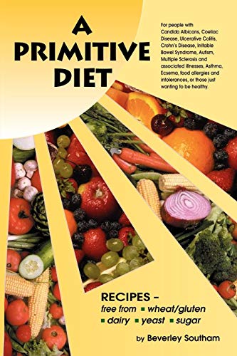 A Primitive Diet: A Book of Recipes free from Wheat/Gluten, Dairy Products, Yeast