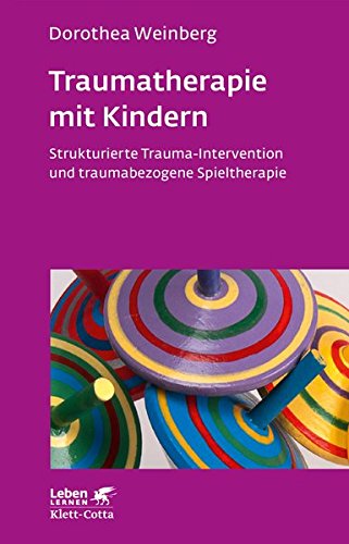 Traumatherapie mit Kindern: Strukturierte Trauma-Intervention und traumabezogene Spieltherapie (Lebe Traumatherapie mit Kindern: Strukturierte Trauma-Intervention und traumabezogene Spieltherapie (Lebe