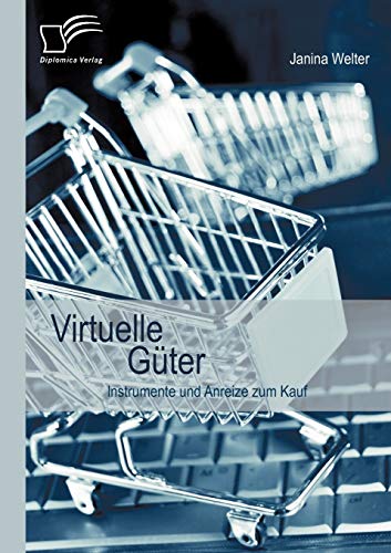 Virtuelle Güter: Instrumente und Anreize zum Kauf (German Edition)